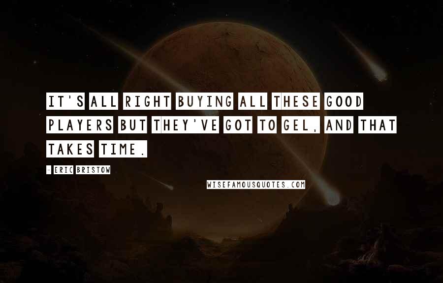 Eric Bristow Quotes: It's all right buying all these good players but they've got to gel, and that takes time.