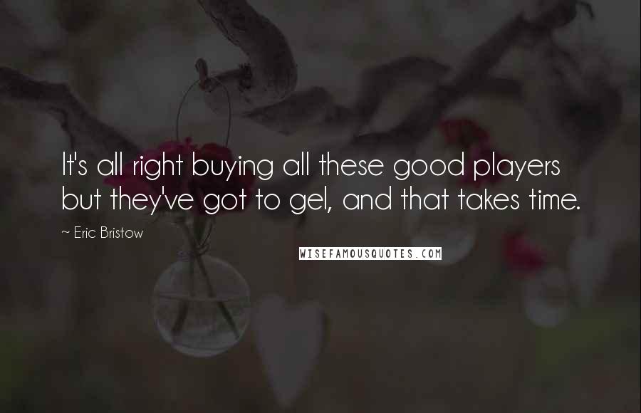 Eric Bristow Quotes: It's all right buying all these good players but they've got to gel, and that takes time.