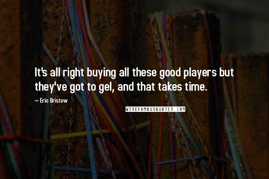 Eric Bristow Quotes: It's all right buying all these good players but they've got to gel, and that takes time.