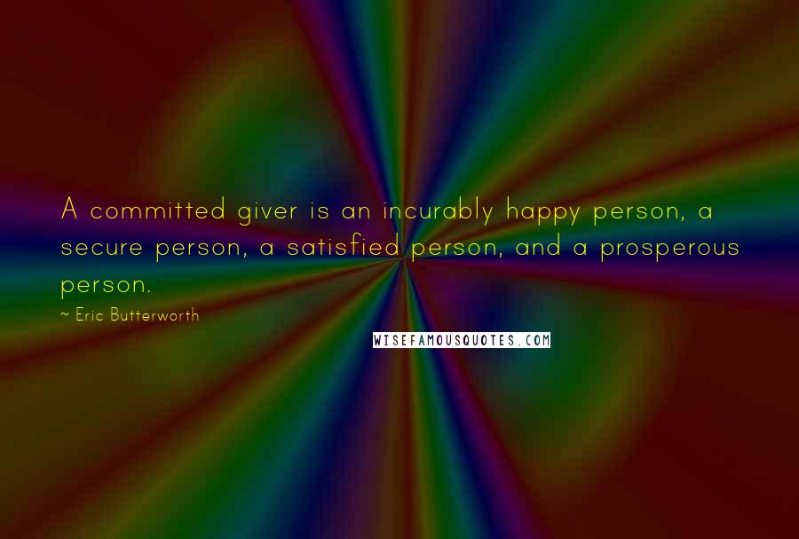 Eric Butterworth Quotes: A committed giver is an incurably happy person, a secure person, a satisfied person, and a prosperous person.