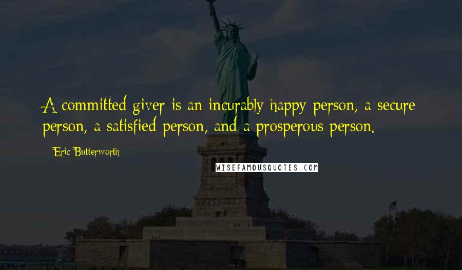Eric Butterworth Quotes: A committed giver is an incurably happy person, a secure person, a satisfied person, and a prosperous person.