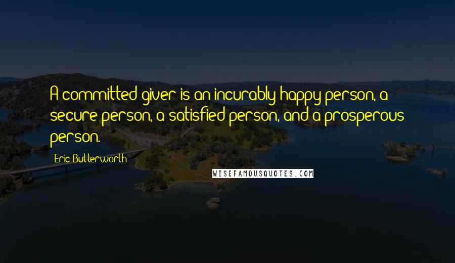 Eric Butterworth Quotes: A committed giver is an incurably happy person, a secure person, a satisfied person, and a prosperous person.