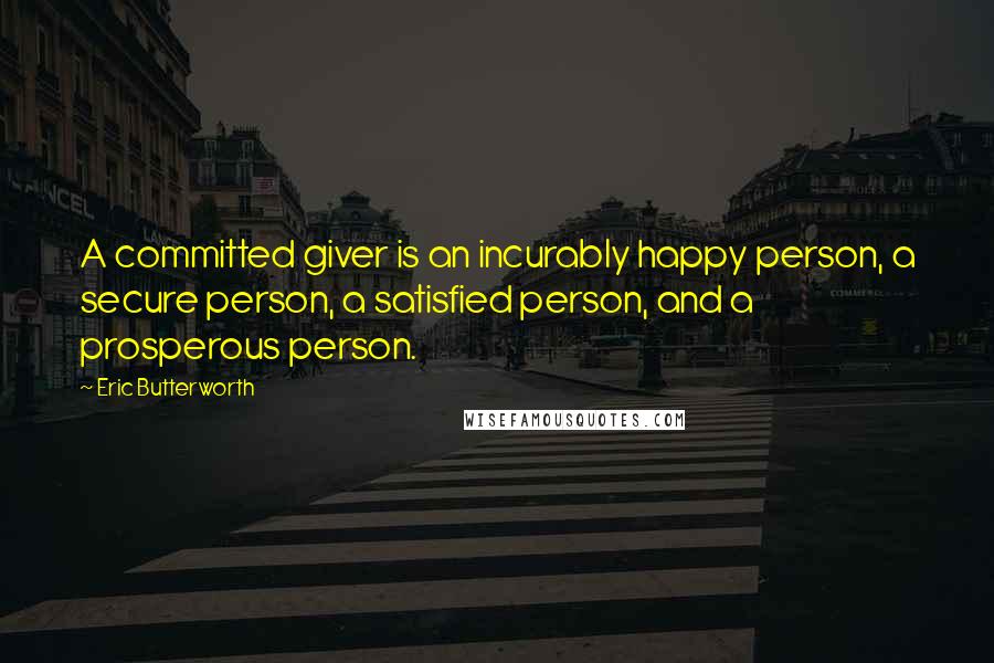 Eric Butterworth Quotes: A committed giver is an incurably happy person, a secure person, a satisfied person, and a prosperous person.