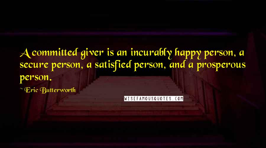 Eric Butterworth Quotes: A committed giver is an incurably happy person, a secure person, a satisfied person, and a prosperous person.