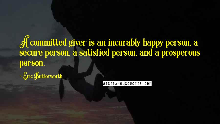 Eric Butterworth Quotes: A committed giver is an incurably happy person, a secure person, a satisfied person, and a prosperous person.