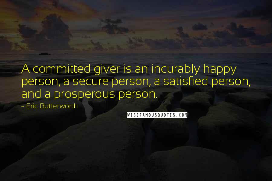 Eric Butterworth Quotes: A committed giver is an incurably happy person, a secure person, a satisfied person, and a prosperous person.