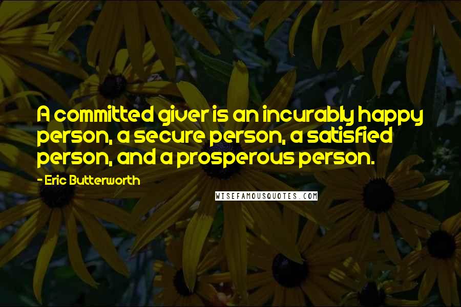 Eric Butterworth Quotes: A committed giver is an incurably happy person, a secure person, a satisfied person, and a prosperous person.