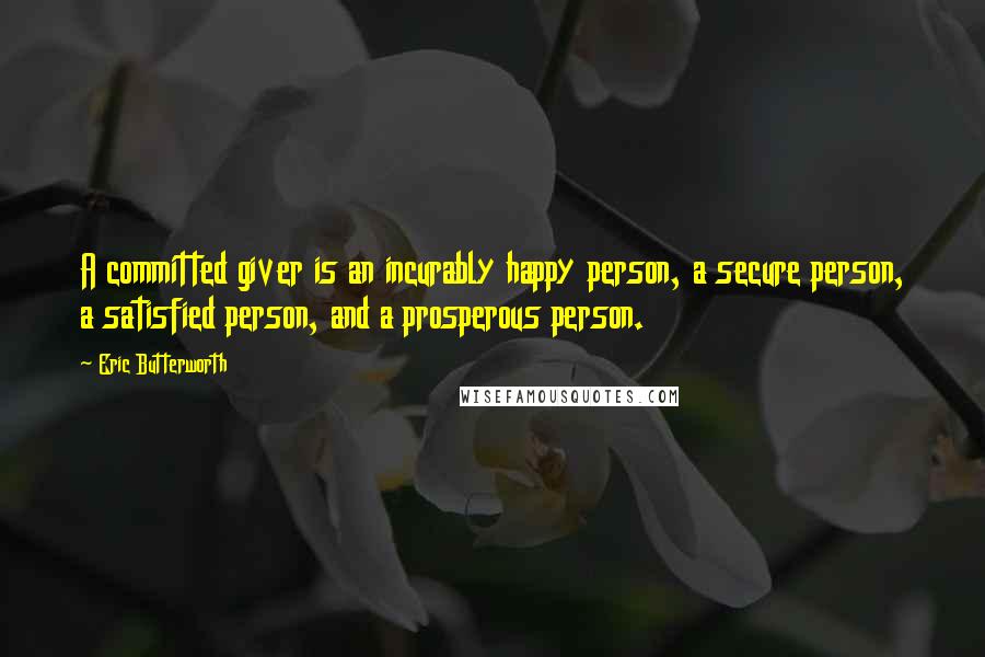 Eric Butterworth Quotes: A committed giver is an incurably happy person, a secure person, a satisfied person, and a prosperous person.