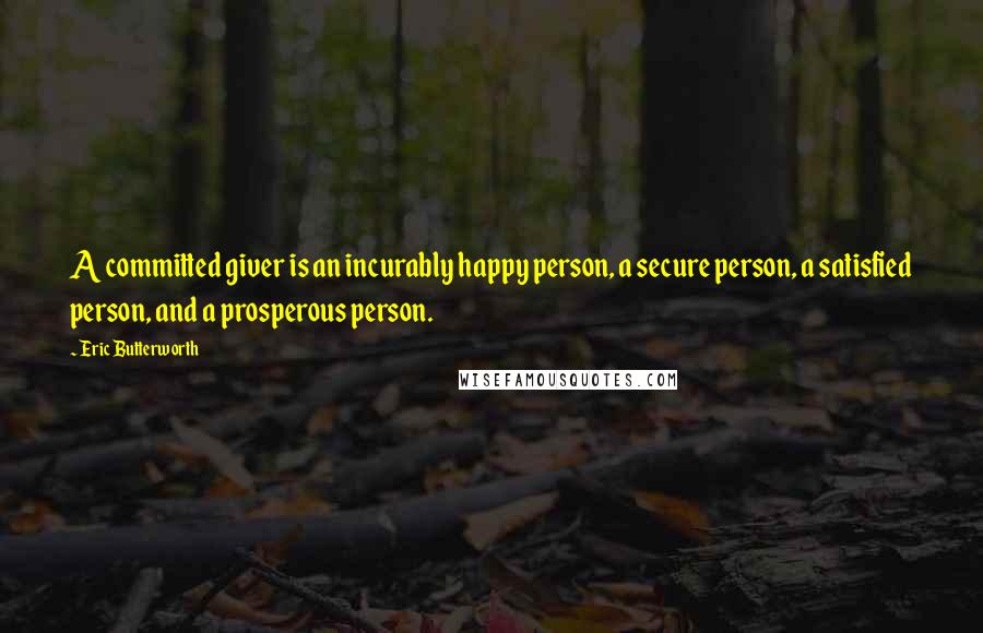 Eric Butterworth Quotes: A committed giver is an incurably happy person, a secure person, a satisfied person, and a prosperous person.