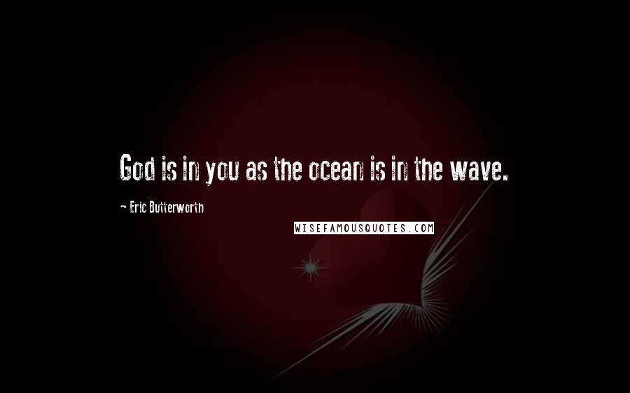 Eric Butterworth Quotes: God is in you as the ocean is in the wave.