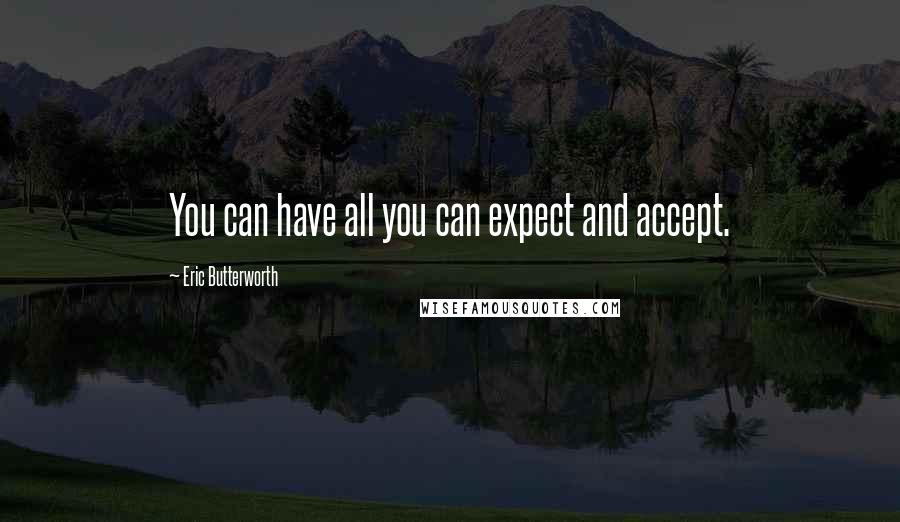 Eric Butterworth Quotes: You can have all you can expect and accept.