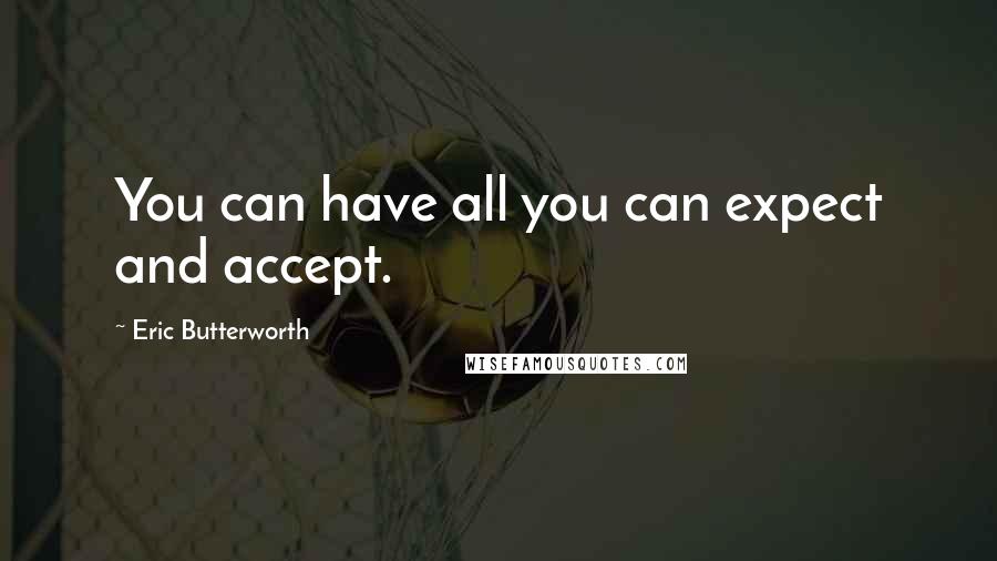 Eric Butterworth Quotes: You can have all you can expect and accept.