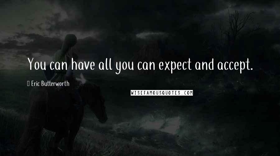 Eric Butterworth Quotes: You can have all you can expect and accept.