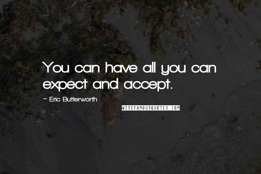 Eric Butterworth Quotes: You can have all you can expect and accept.