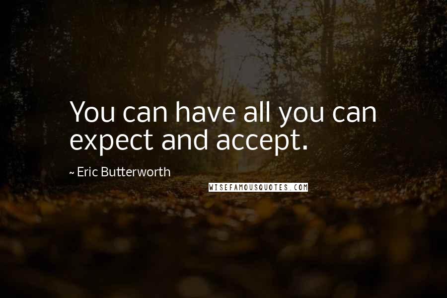 Eric Butterworth Quotes: You can have all you can expect and accept.