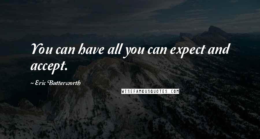 Eric Butterworth Quotes: You can have all you can expect and accept.