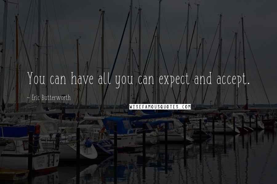 Eric Butterworth Quotes: You can have all you can expect and accept.