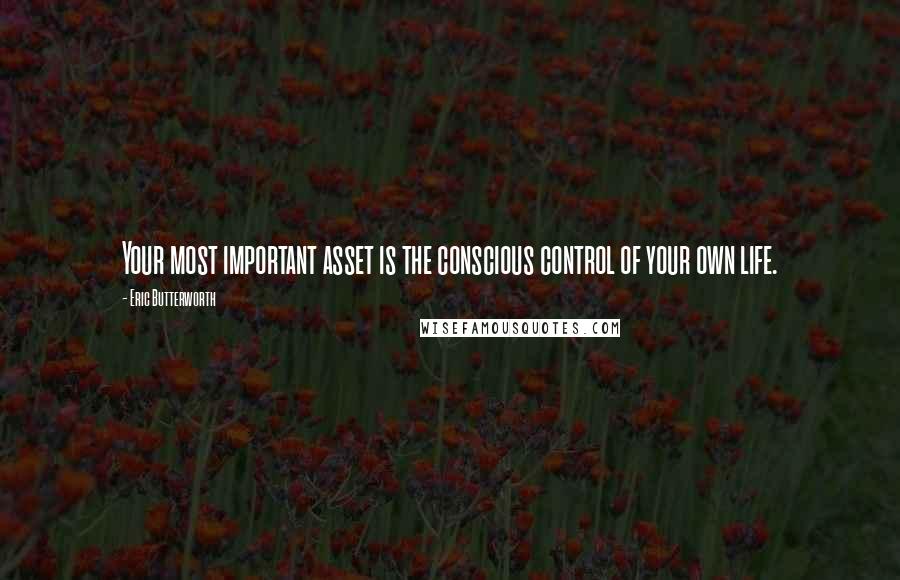 Eric Butterworth Quotes: Your most important asset is the conscious control of your own life.