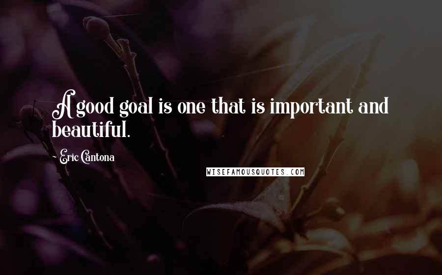 Eric Cantona Quotes: A good goal is one that is important and beautiful.