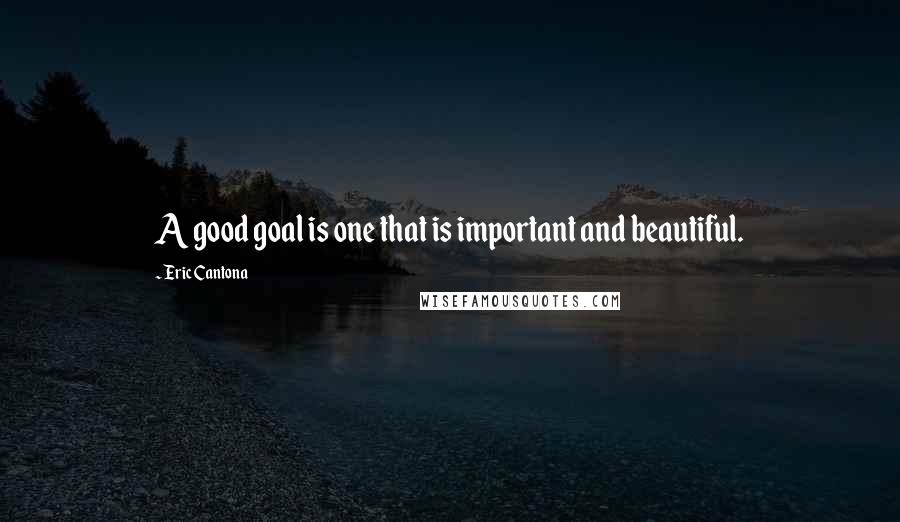 Eric Cantona Quotes: A good goal is one that is important and beautiful.