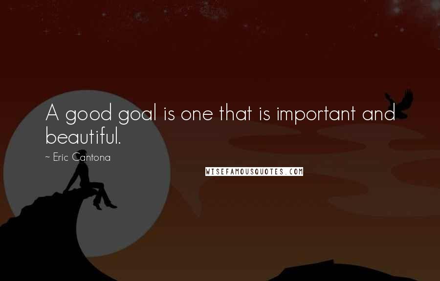 Eric Cantona Quotes: A good goal is one that is important and beautiful.