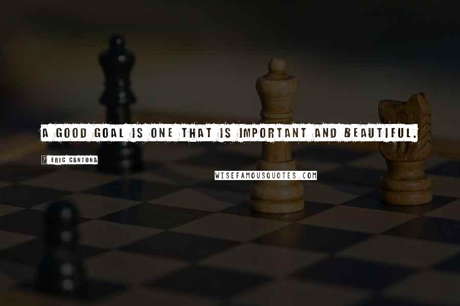 Eric Cantona Quotes: A good goal is one that is important and beautiful.