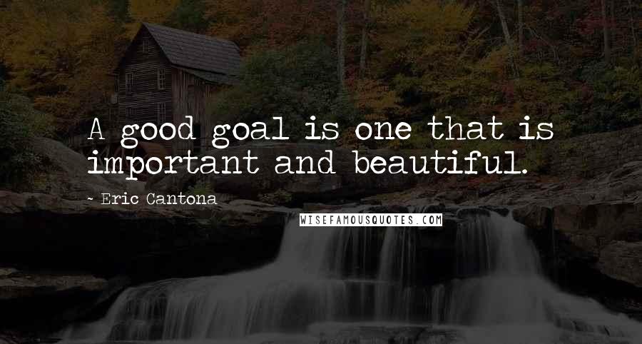 Eric Cantona Quotes: A good goal is one that is important and beautiful.