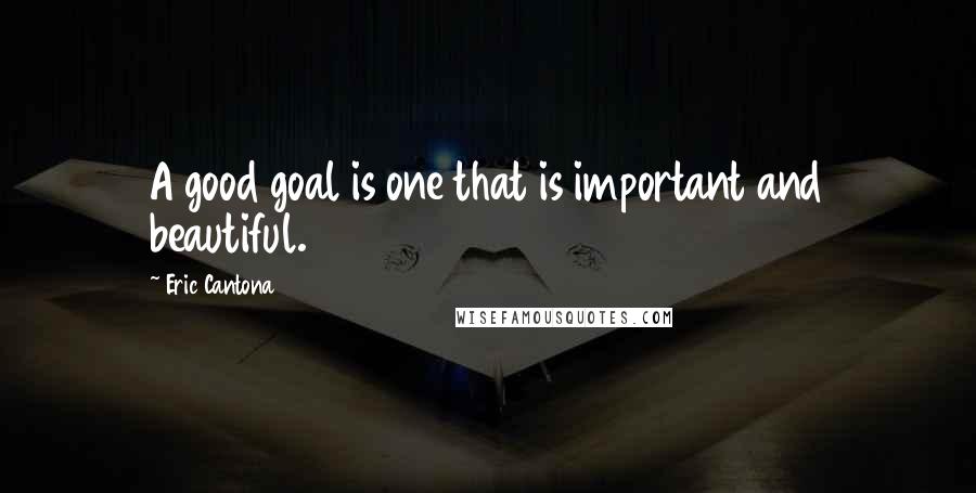 Eric Cantona Quotes: A good goal is one that is important and beautiful.