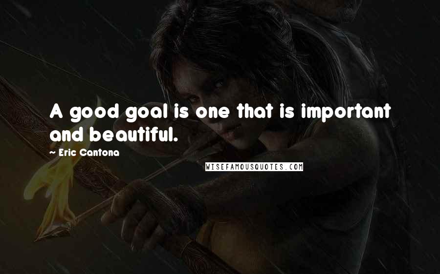 Eric Cantona Quotes: A good goal is one that is important and beautiful.