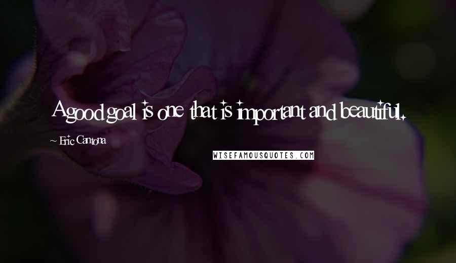 Eric Cantona Quotes: A good goal is one that is important and beautiful.