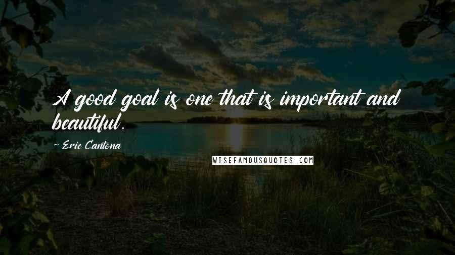 Eric Cantona Quotes: A good goal is one that is important and beautiful.