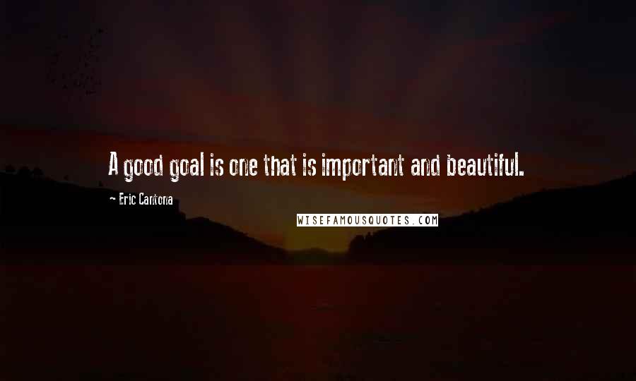 Eric Cantona Quotes: A good goal is one that is important and beautiful.