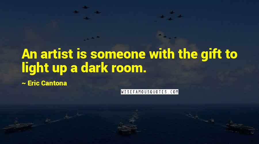 Eric Cantona Quotes: An artist is someone with the gift to light up a dark room.