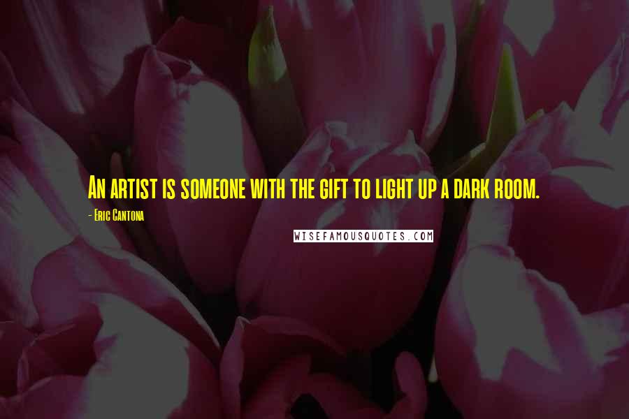 Eric Cantona Quotes: An artist is someone with the gift to light up a dark room.