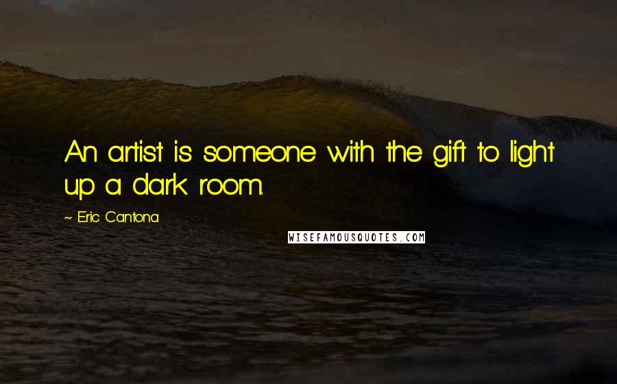 Eric Cantona Quotes: An artist is someone with the gift to light up a dark room.