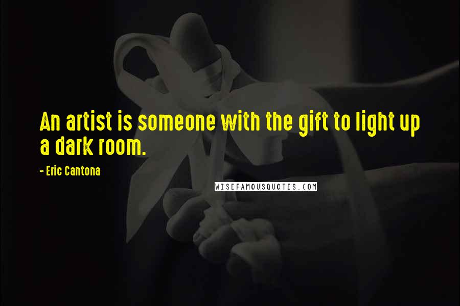 Eric Cantona Quotes: An artist is someone with the gift to light up a dark room.