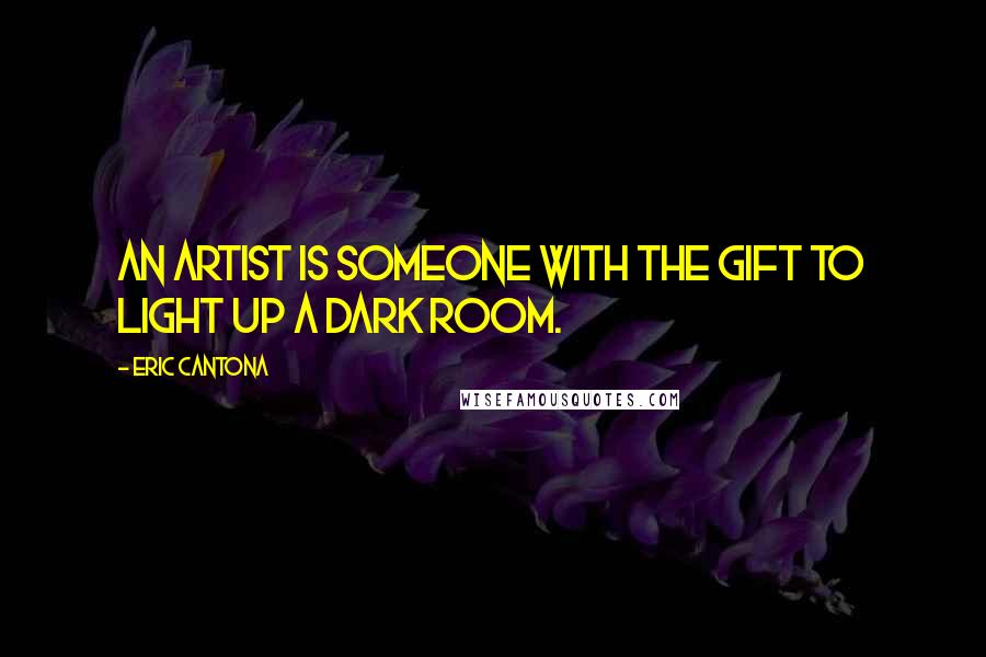 Eric Cantona Quotes: An artist is someone with the gift to light up a dark room.