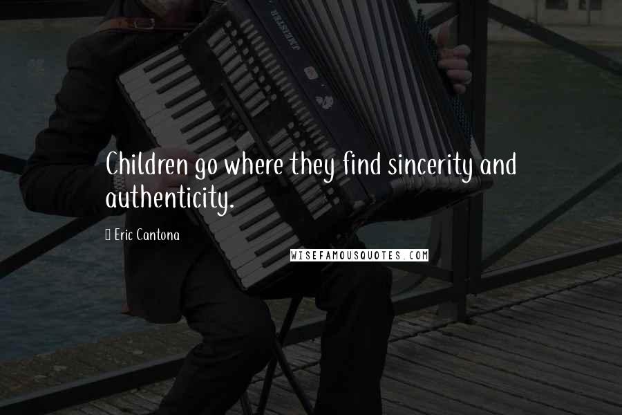 Eric Cantona Quotes: Children go where they find sincerity and authenticity.