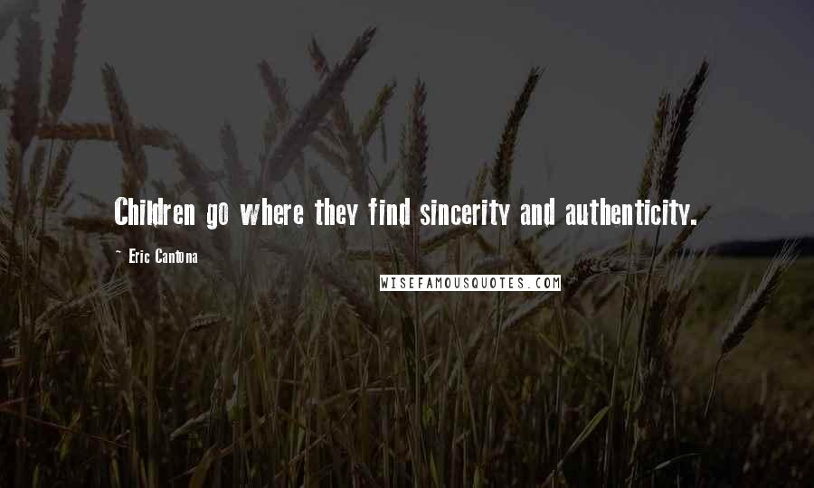 Eric Cantona Quotes: Children go where they find sincerity and authenticity.