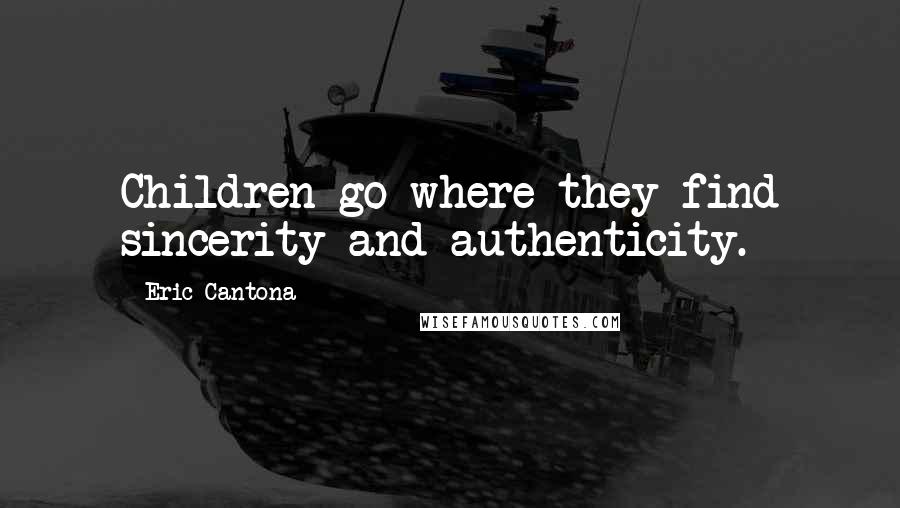 Eric Cantona Quotes: Children go where they find sincerity and authenticity.