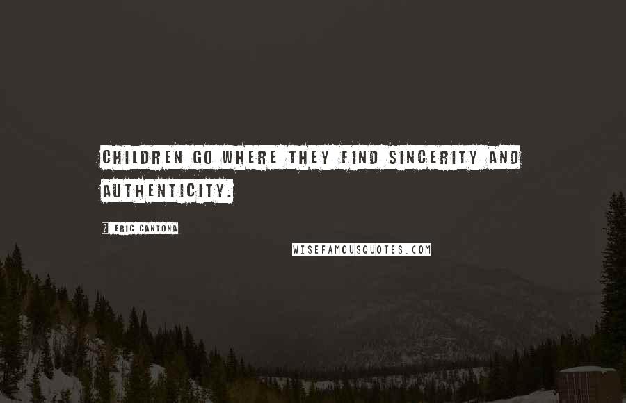Eric Cantona Quotes: Children go where they find sincerity and authenticity.