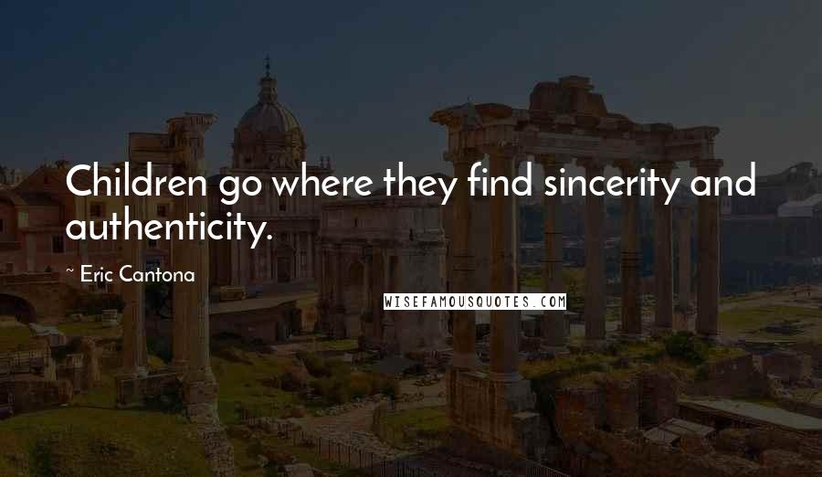 Eric Cantona Quotes: Children go where they find sincerity and authenticity.