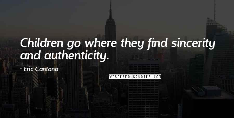 Eric Cantona Quotes: Children go where they find sincerity and authenticity.