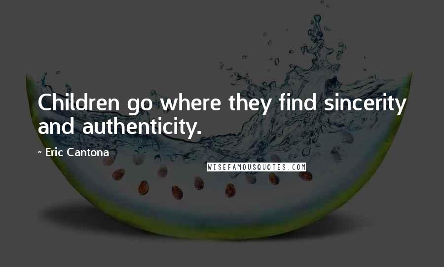Eric Cantona Quotes: Children go where they find sincerity and authenticity.