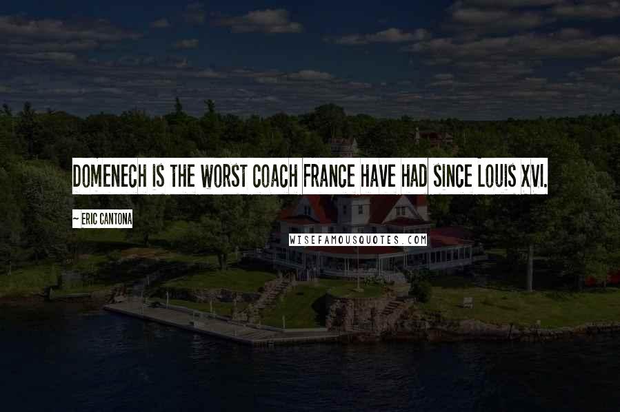 Eric Cantona Quotes: Domenech is the worst coach France have had since Louis XVI.