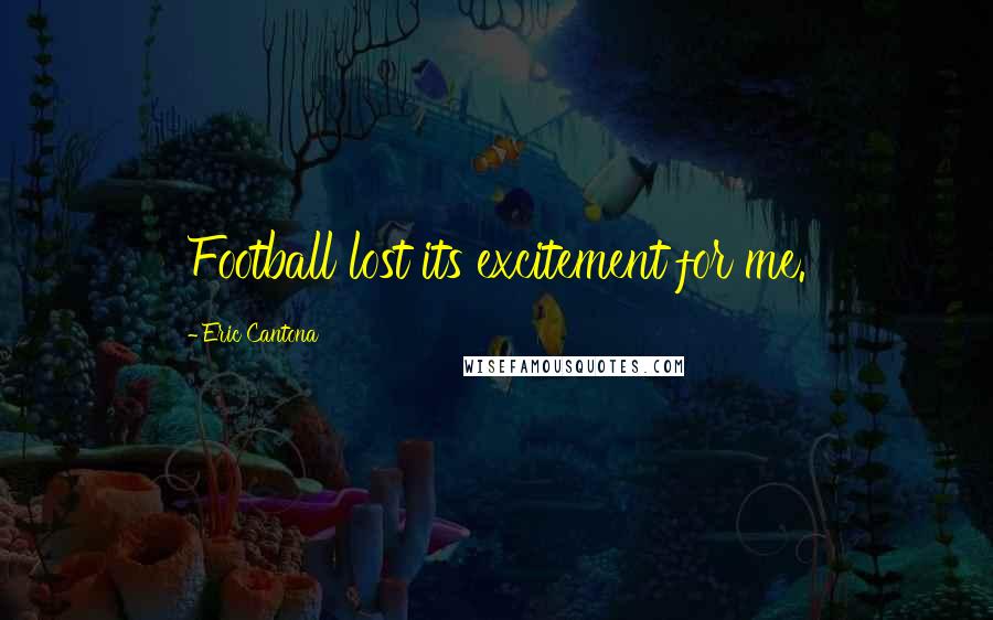 Eric Cantona Quotes: Football lost its excitement for me.