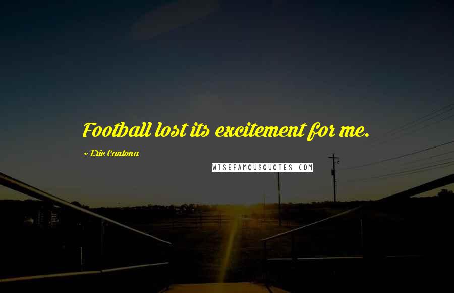 Eric Cantona Quotes: Football lost its excitement for me.