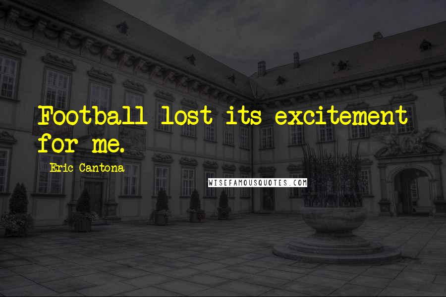 Eric Cantona Quotes: Football lost its excitement for me.