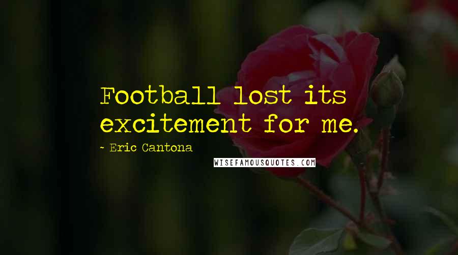 Eric Cantona Quotes: Football lost its excitement for me.