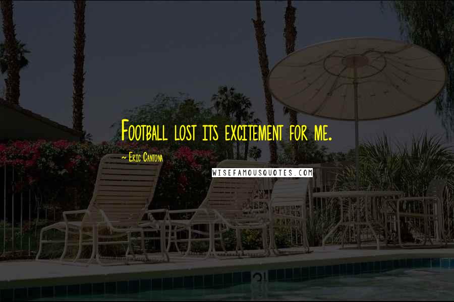 Eric Cantona Quotes: Football lost its excitement for me.